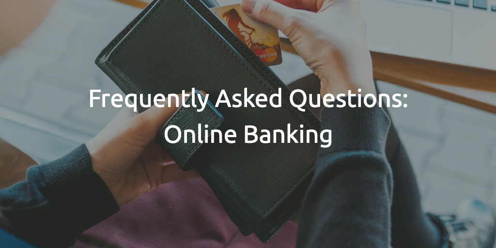 Frequently asked questions about online banking.